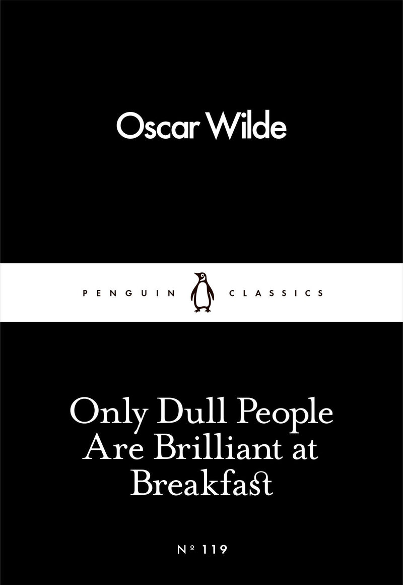 Only Dull People Are Brilliant At Breakfast by Oscar Wilde