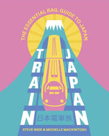 Train Japan: The Essential Rail Guide To Japan