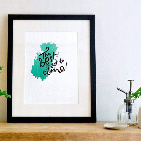 The Best Is Yet To Come A4 Letterpress Art Print