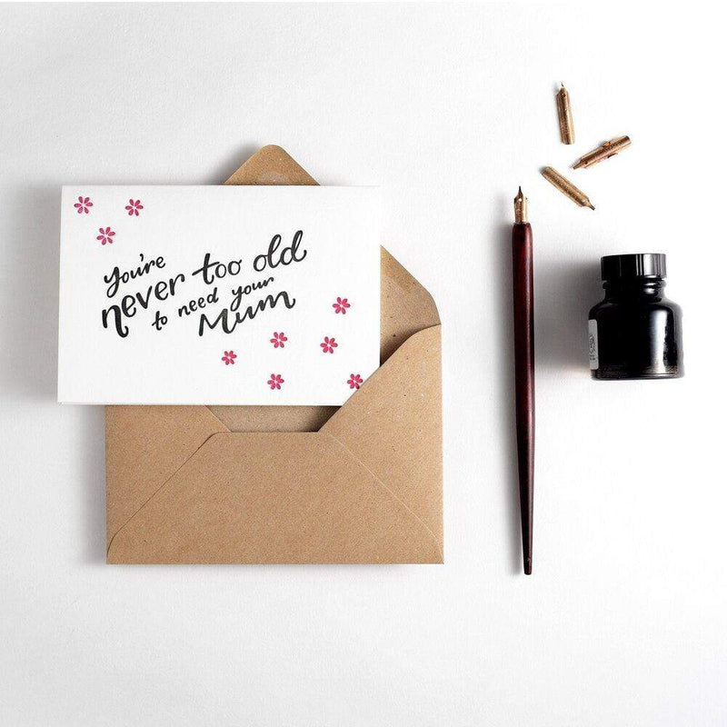 You're Never Too Old To Need Your Mum Mother's Day Letterpress Card